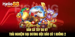 Bắn Cá Tây Du Ký| Trải Nghiệm Đại Dương Độc Đáo Có 1 Không 2