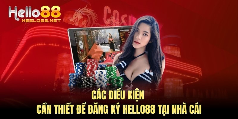 Các điều kiện cần thiết để đăng ký HELLO88 tại nhà cái