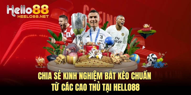 Chia sẻ kinh nghiệm bắt kèo chuẩn từ các cao thủ tại HELLO88