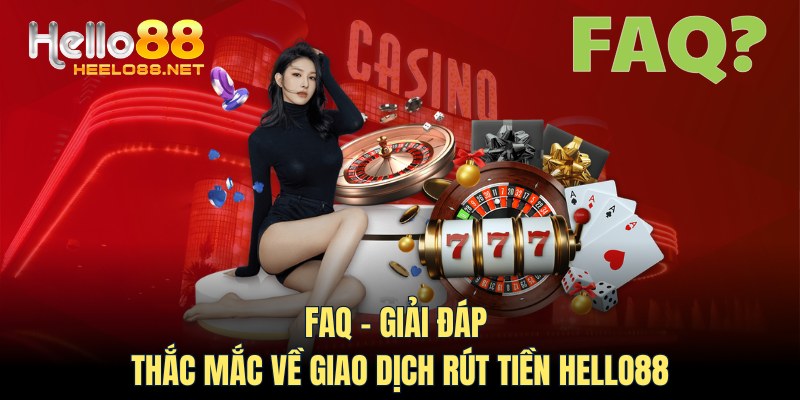 FAQ - Giải đáp thắc mắc về giao dịch rút tiền HELLO88