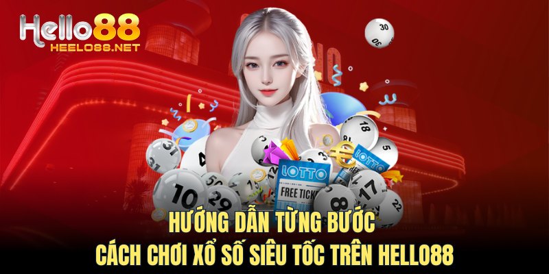 Hướng dẫn từng bước cách chơi xổ số Siêu Tốc trên HELLO88