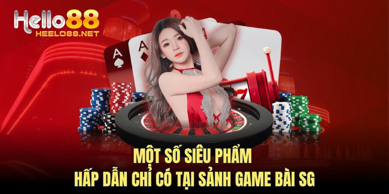 Một số siêu phẩm hấp dẫn chỉ có tại sảnh game bài SG