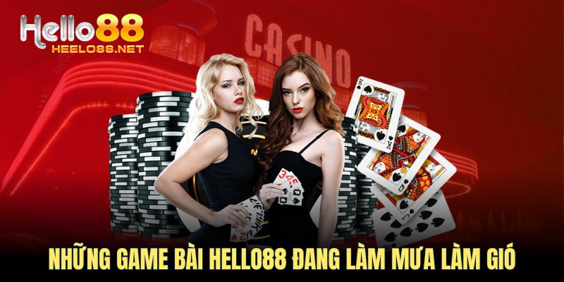 Những sảnh game bài HELLO88 đang làm mưa làm gió