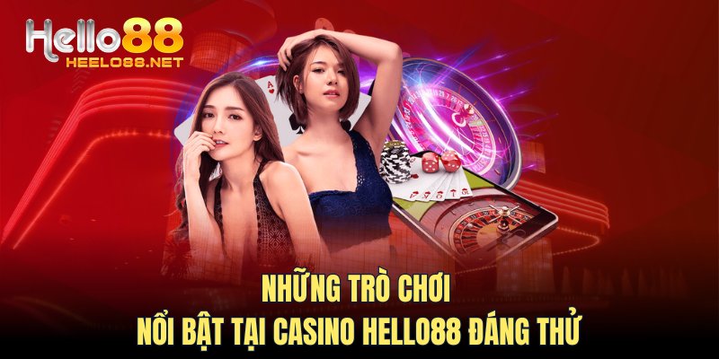 Những trò chơi nổi bật tại Casino HELLO88 đáng thử