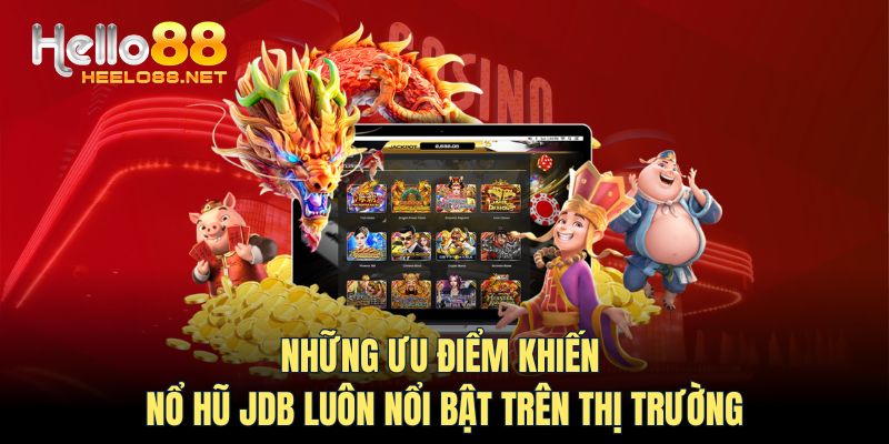 Những ưu điểm khiến nổ hũ JDB luôn nổi bật trên thị trường