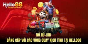 Nổ Hũ JDB - Đẳng Cấp Với Các Vòng Quay Kịch Tính Tại HELLO88