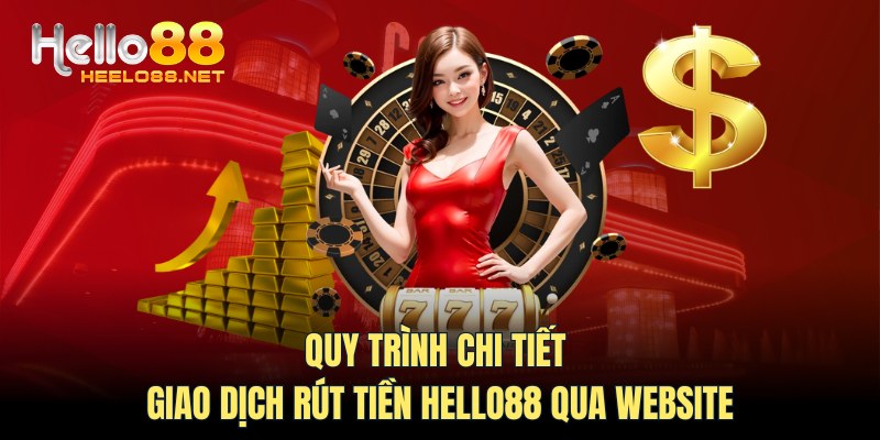 Quy trình chi tiết giao dịch rút tiền HELLO88 qua website