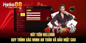 Rút Tiền HELLO88 - Quy Trình Xác Minh An Toàn Và Bảo Mật Cao