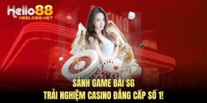 Sảnh Game Bài SG - Trải Nghiệm Casino Đẳng Cấp Số 1!