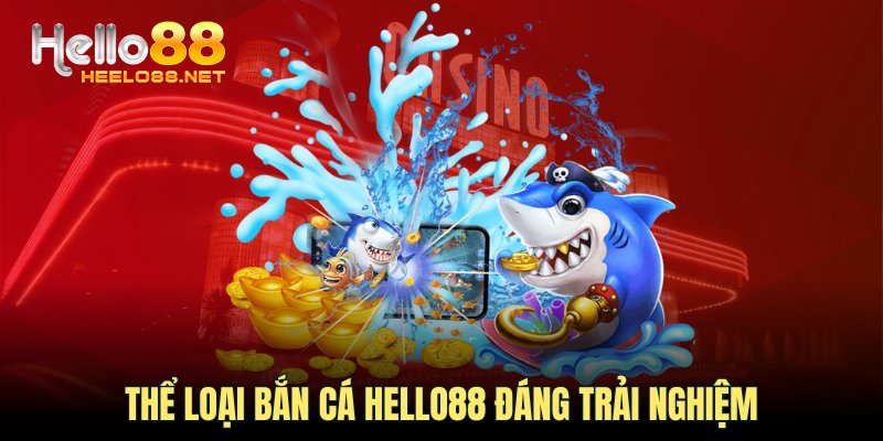 Thể loại bắn cá HELLO88 đáng trải nghiệm