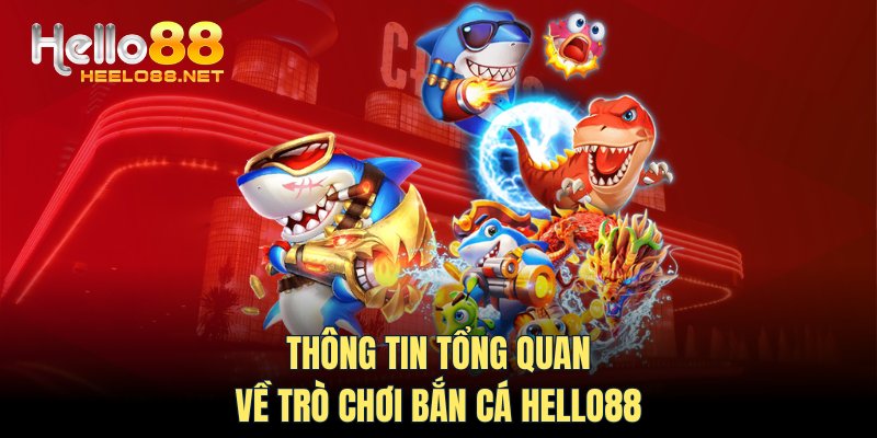 Thông tin tổng quan về trò chơi bắn cá HELLO88