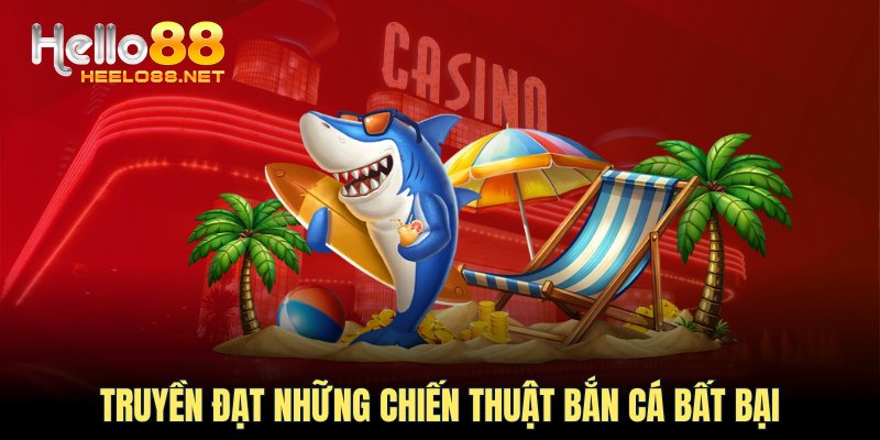 Truyền đạt những chiến thuật bắn cá bất bại