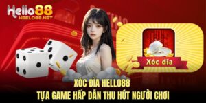 Xóc Đĩa HELLO88 - Tựa Game Hấp Dẫn Thu Hút Người Chơi